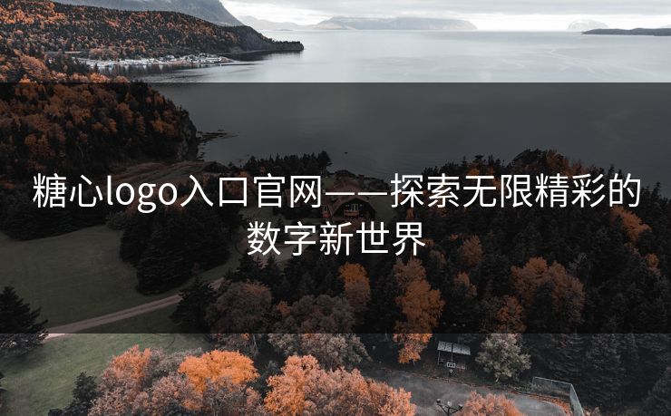 糖心logo入口官网——探索无限精彩的数字新世界
